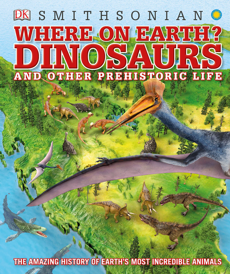[画集]Where on Earth Dinosaurs and Other Prehistoric Life[162P]